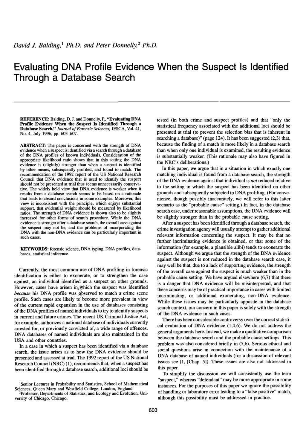 David J. Balding, t Ph.D. and Peter Donnelly, 2 Ph.D. Evaluating DNA Profile Evidence When the Suspect Is Identified Through a Database Search REFERENCE: Balding, D. J. and Donnelly, E, "Evaluating DNA Profile Evidence When the Suspect Is Identified Through a Database Search," Journal of Forensic Sciences, JFSCA, Vol.