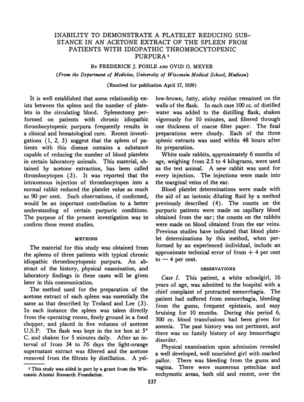 INABILITY TO DEMONSTRATE A PLATELET REDUCING SUB- STANCE IN AN ACETONE EXTRACT OF THE SPLEEN FROM PATIENTS WITH IDIOPATHIC THROMBOCYTOPENIC PURPURA 1 By FREDERICK J. POHLE AND OVID 0.