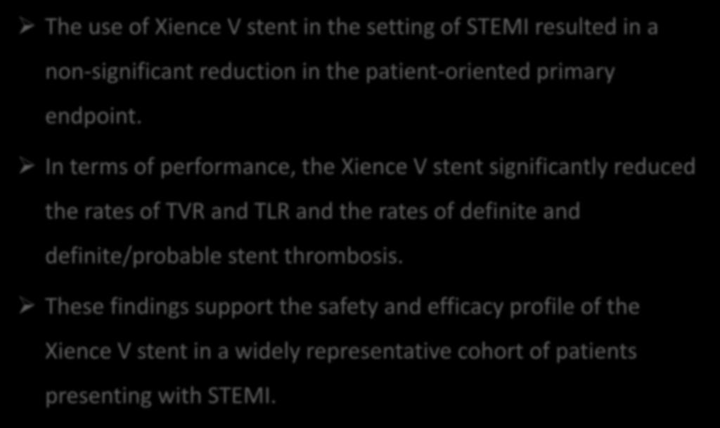 Summary & Conclusions The use of Xience V stent in the setting of STEMI resulted in a non-significant reduction in the patient-oriented primary endpoint.