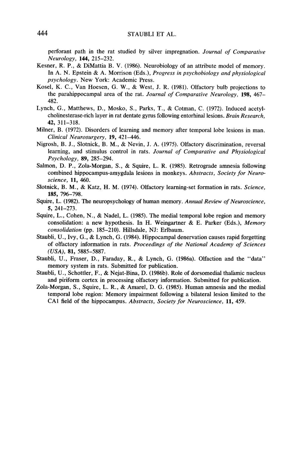 444 STAUBLI ET AL. perforant path in the rat studied by silver impregnation. Journal of Comparative Neurology, 144, 215-232. Kesner, R. P., & DiMattia B. V. (1986).