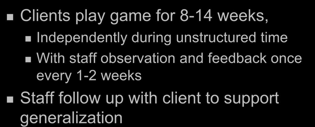 Clinical Applicatin Clients play game fr 8-14 weeks, Independently during unstructured time With