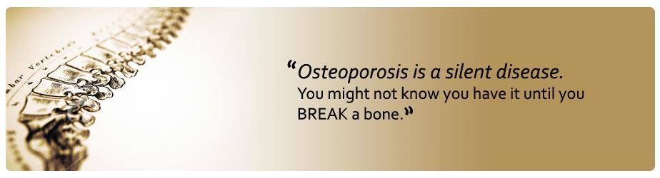 Silent Disease Without Symptoms Do not feel bones getting weaker Bone loss occurs without symptoms First Sings of Osteoporosis: