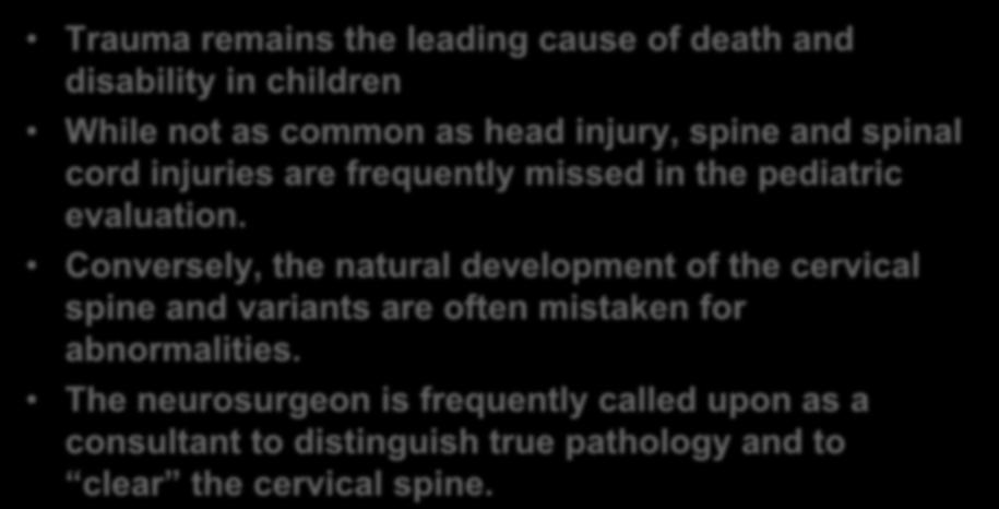 Introduction Trauma remains the leading cause of death and disability in children While not as common as head injury, spine and spinal cord injuries are frequently missed in the pediatric evaluation.