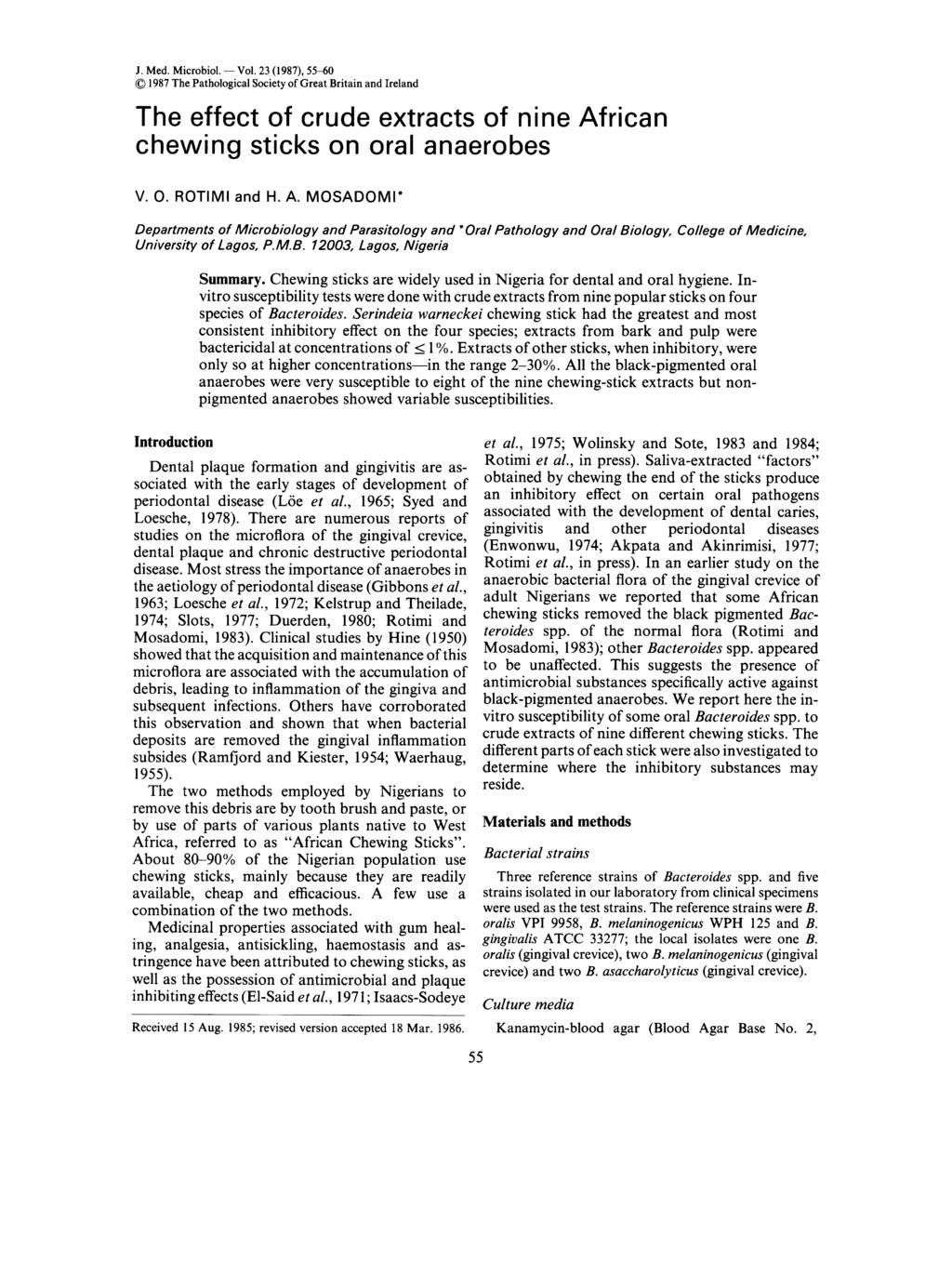 J. Med. Microbiol. - Vol. 23 (1987), 55-60 0 1987 The Pathological Society of Great Britain and Ireland The effect of crude extracts of nine African chewing sticks on oral anaerobes V. 0. ROTIMI and H.