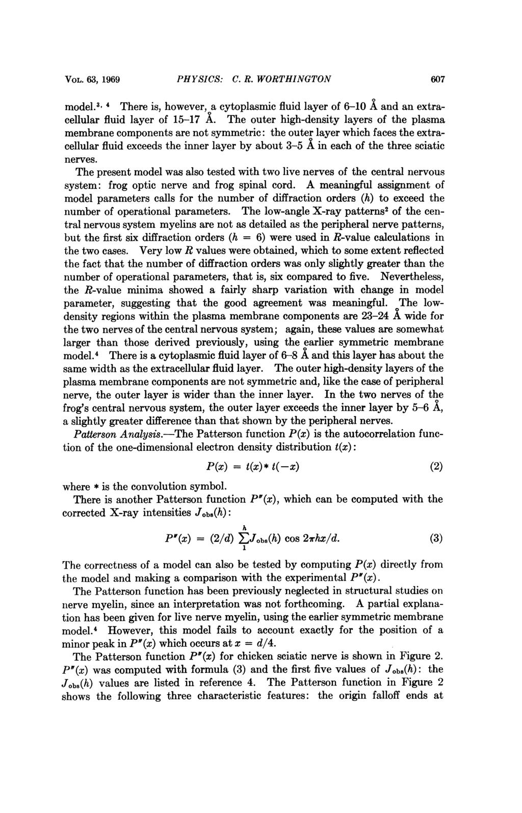 VOL. 63, 1969 PHYSICS: C. R. WORTHINGTON 607 model.' 4 There is, however, a cytoplasmic fluid layer of 6-10 A and an extracellular fluid layer of 15-17 A.