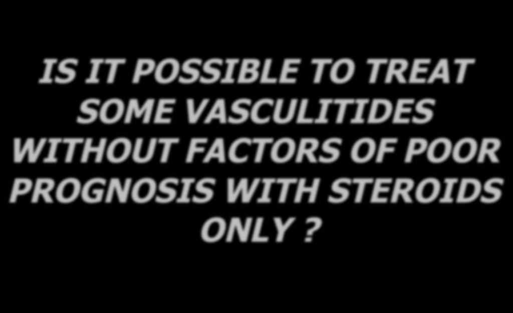 IS IT POSSIBLE TO TREAT SOME VASCULITIDES