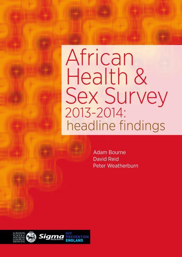 African Health and Sex Survey- SIGMA Total respondents 1026 Male 393 (38.3%) Female 633 (61.7%) Mean age (range) 33.8 (16-101) Ethnicity Time living in England 62.1% Black African; 22.