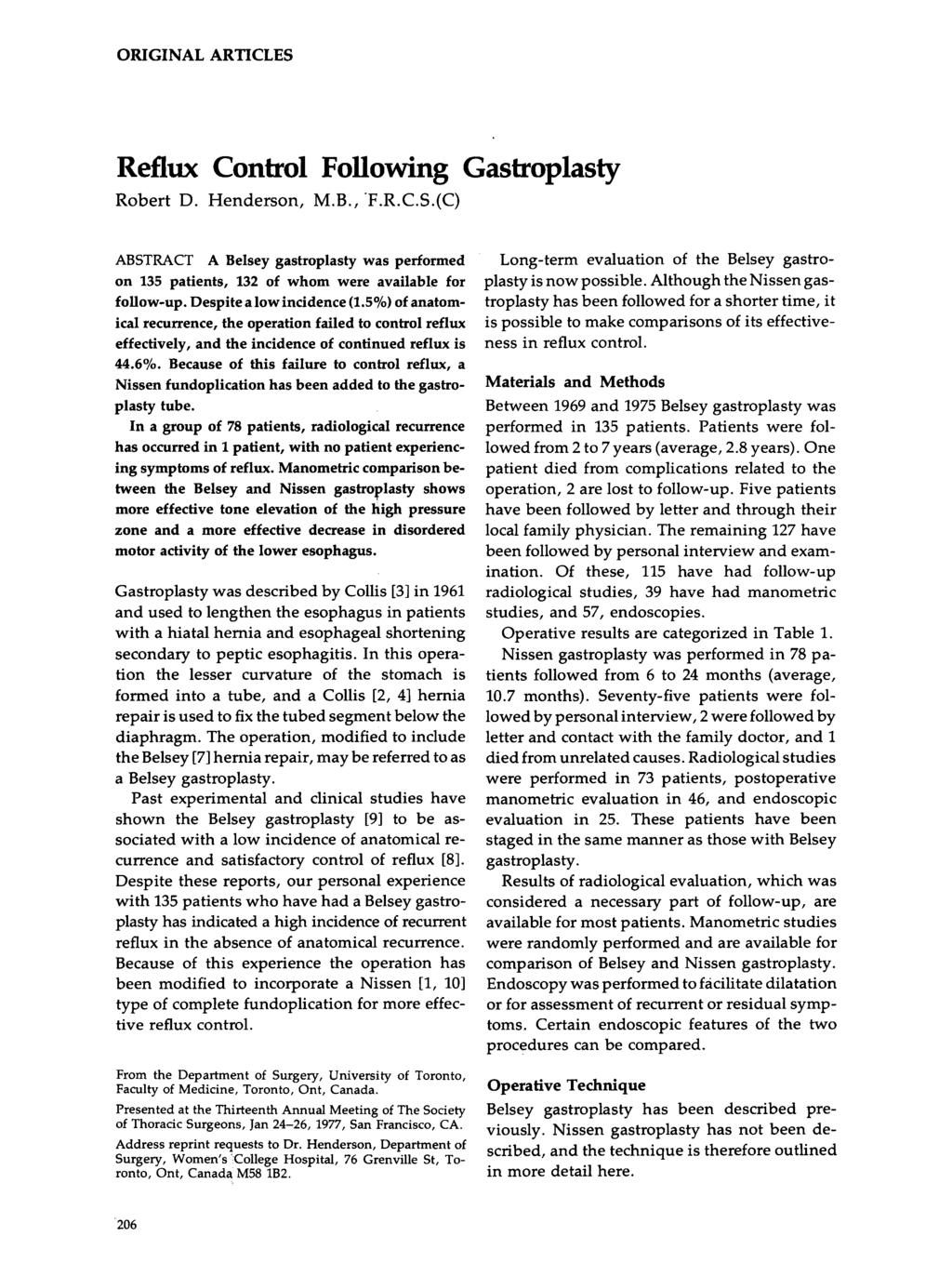ORIGINAL ARTICLES Reflux Control Following Gastroplasty Robert D. Henderson, M.B.,.F.R.C.S.(C) ABSTRACT A Belsey gastroplasty was performed on 135 patients, 132 of whom were available for follow-up.
