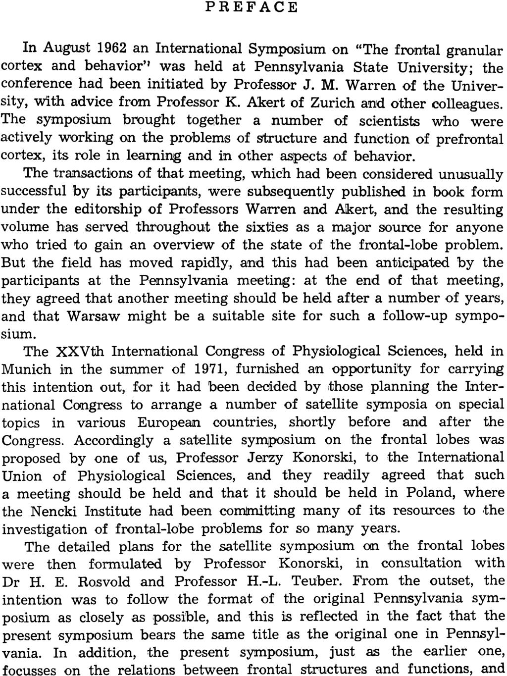 PREFACE In August 1962 an International Symposium on "The fmn$al granular cortex and behavior" was held at Pennsylvania State University; the conference had been initiated by Professor J. M.