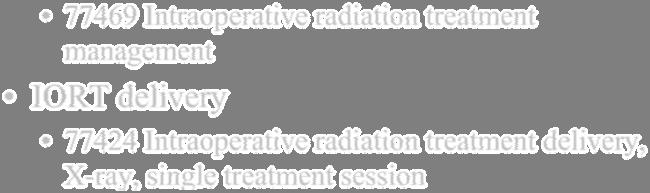 New Codes for 2012 Intraoperative Radiation Therapy IORT management 77469 Intraoperative radiation treatment management IORT delivery 77424 Intraoperative radiation treatment delivery, X-ray, single