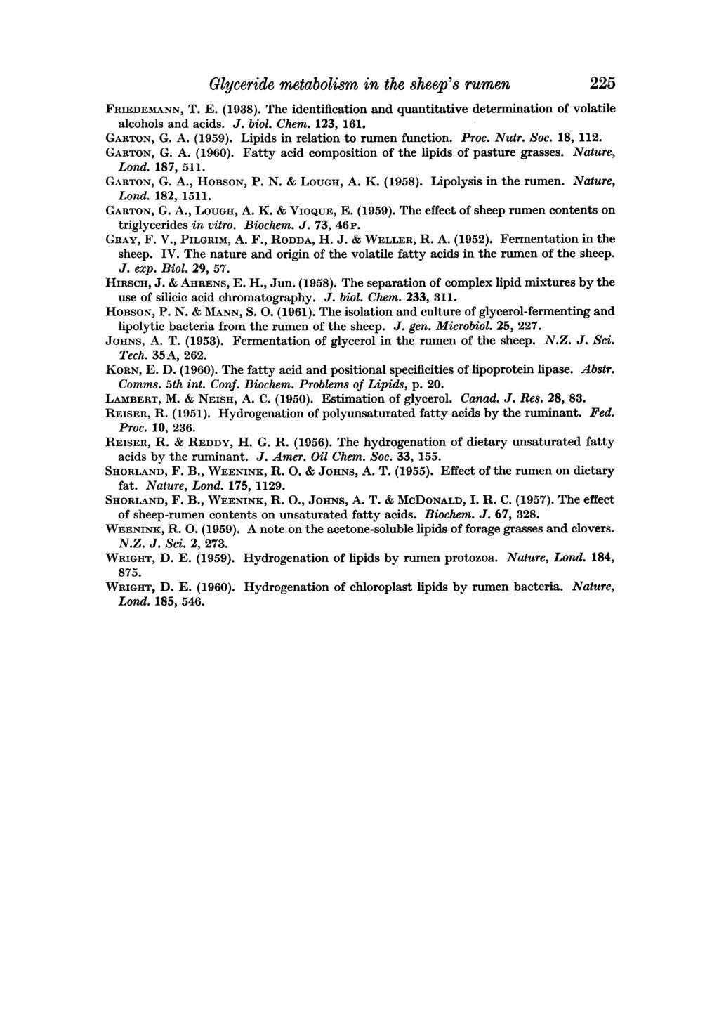 Glyceride metabolism in the sheep s rumen 225 FRIEDEMANN, T. E. (1938). The identification and quantitative determination of volatile alcohols and acids. J. biol. Chem. 123, 161. GARTON, G. A. (1959).