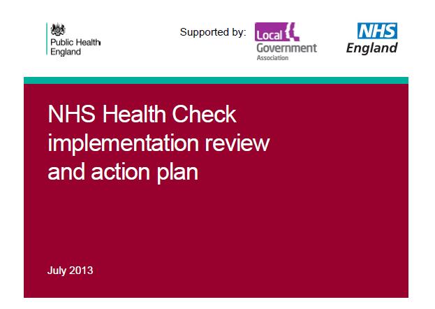 NHS Health Check Areas of focus: NHS Health Check implementation review and action plan 2013 set out PHE s commitment to local implementation and drive for improved quality, consistency, governance