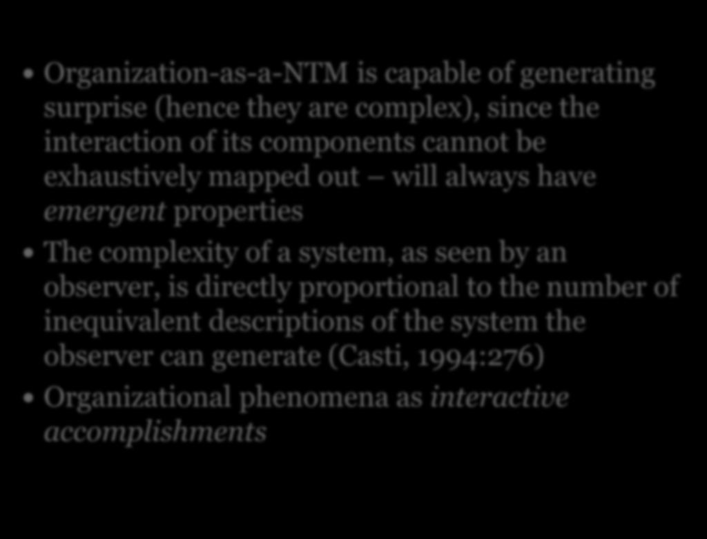 Organization-as-a-NTM is capable of generating surprise (hence they are complex), since the interaction of its components cannot be exhaustively mapped out will always have emergent properties The