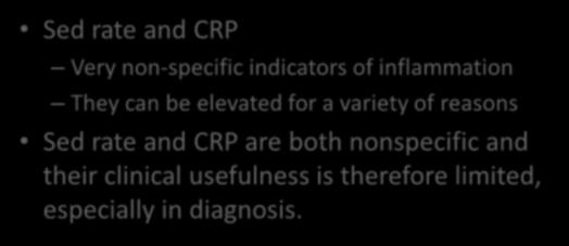 Sed rate and CRP Very non-specific indicators of inflammation They can be elevated for a variety of reasons Sed rate and CRP are both nonspecific and their clinical usefulness is therefore