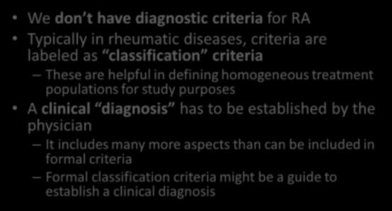Classification vs Diagnosis We don t have diagnostic criteria for RA Typically in rheumatic diseases, criteria are labeled as classification criteria These are helpful in