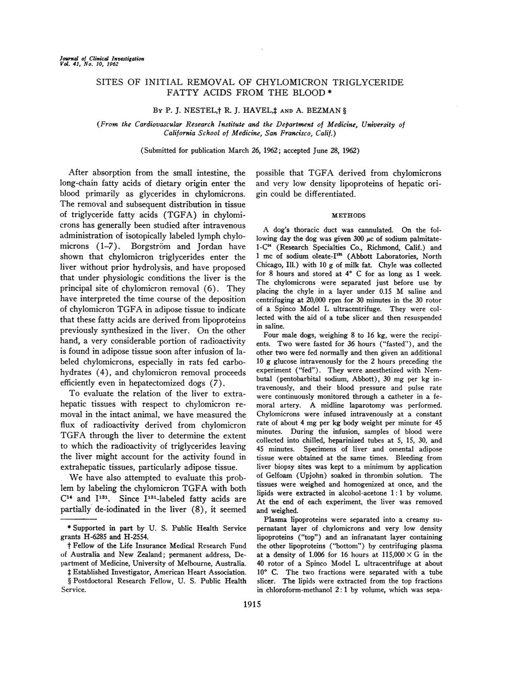 Journal of Clinical Investigation Vol. 41, No. 10, 1962 SITES OF INITIAL REMOVAL OF CHYLOMICRON TRIGLYCERIDE FATTY ACIDS FROM THE BLOOD * BY P. J. NESTEL,t R. J. HAVEL,4 AND A.