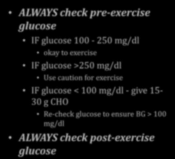 Safe Exercise: Routine Blood Glucose Checks - TOOL BOX ALWAYS check pre-exercise glucose IF glucose 100-250 mg/dl okay to exercise IF glucose >250 mg/dl Use