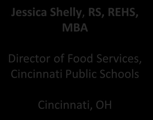 Today s Panel Jessica Shelly, RS, REHS, MBA Director of Food Services, Cincinnati Public Schools Cincinnati, OH Jon Dickl, MBA, SNS Executive