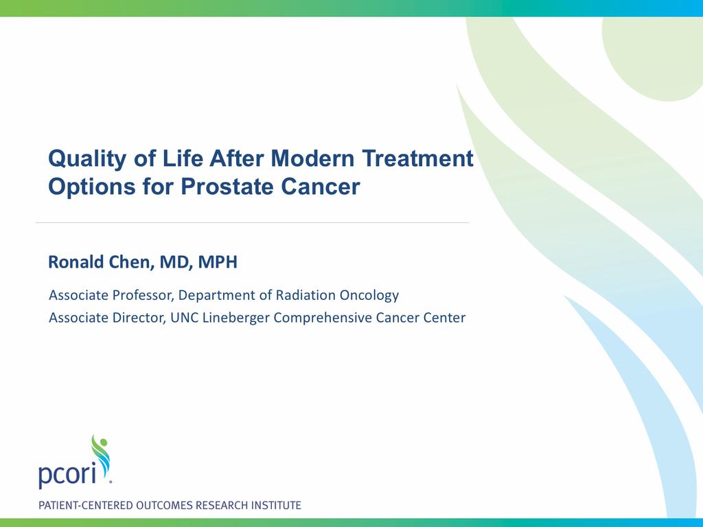 Quality of Life After Modern Treatment Options I will be presenting some recently published data on the quality of life after modern treatment options for prostate cancer. My name is Dr. Ronald Chen.