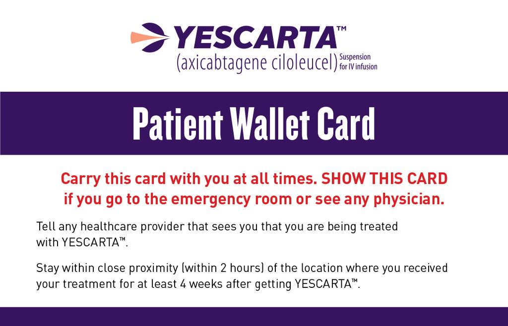 YESCARTA Patient Wallet Card Provide to all patients who receive YESCARTA and complete the treating oncologist contact information Patients should carry their wallet card to remind them - About the