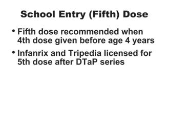 Children who received all four primary doses before the fourth birthday should receive a fifth (booster) dose of DTaP before entering school.