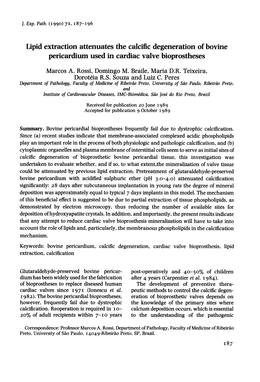 J. Exp. Path. (1990) 71, I87-196 Lipid extraction attenuates the calcific degeneration of bovine pericardium used in cardiac valve bioprostheses Marcos A. Rossi, Domingo M. Braile, Maria D.R. Teixeira, Doroteia R.