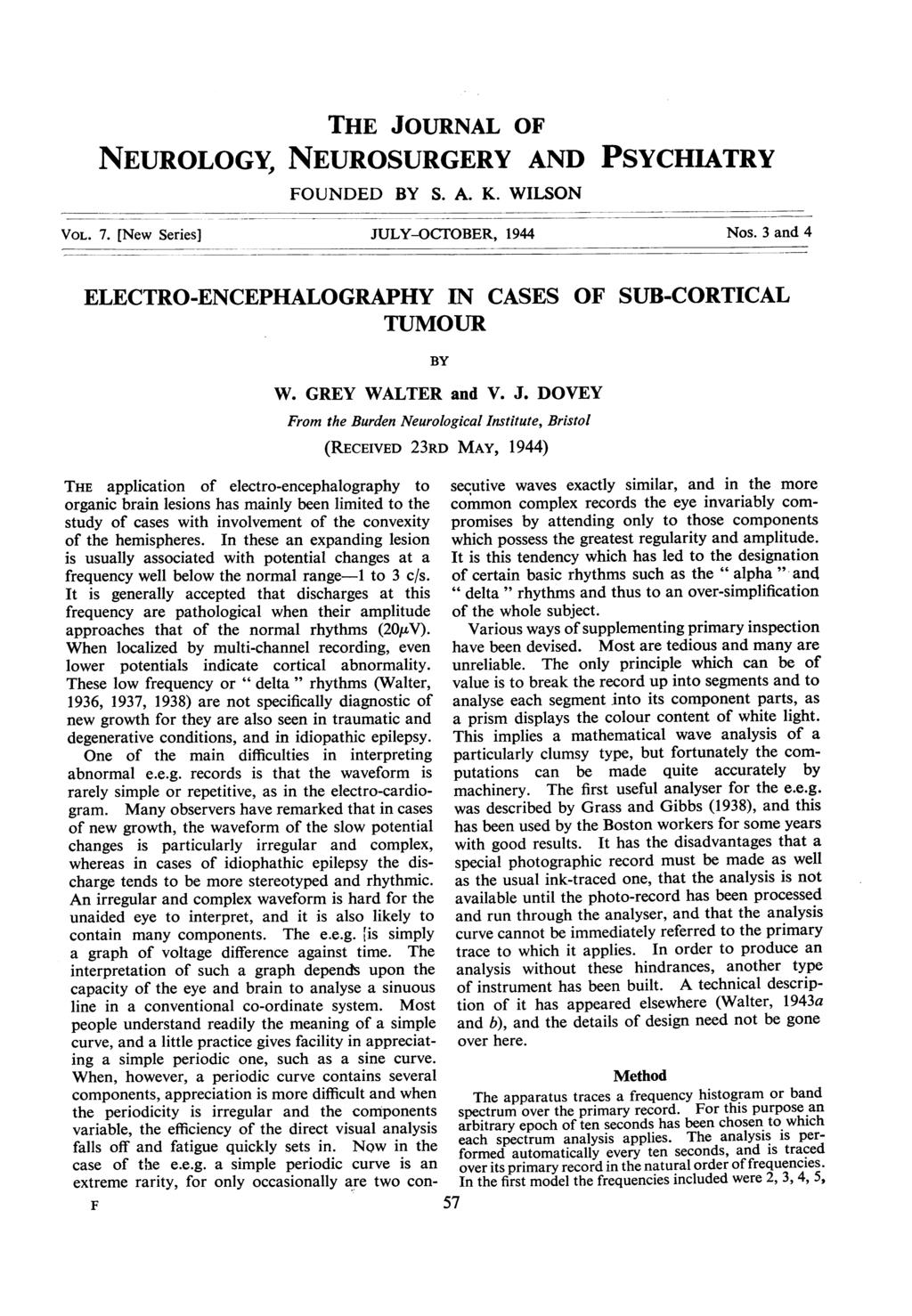 THE JOURNAL OF NEUROLOGY, NEUROSURGERY AND PSYCHIATRY FOUNDED BY S. A. K. WILSON VOL. 7. [New Series] JULY-OCTOBER, 1944 Nos. 3 and 4 ELECTRO-ENCEPHALOGRAPHY IN CASES OF SUB-CORTICAL TUMOUR BY W.