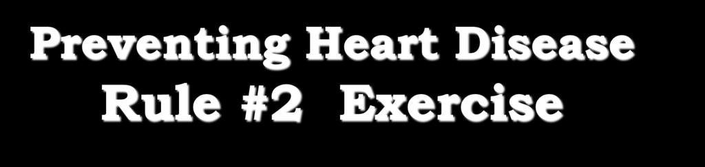 Preventing Heart Disease Rule #2 Exercise Maintain a level of physical activity that keeps you fit and matches the calories you eat Serves several functions