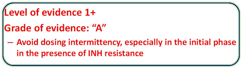 especially in initial phase and in presence of cavities TB With INH Resistance (2 studies) Suggests that dosing intermittency reduces TB treatment efficacy as shown by: Higher risk of