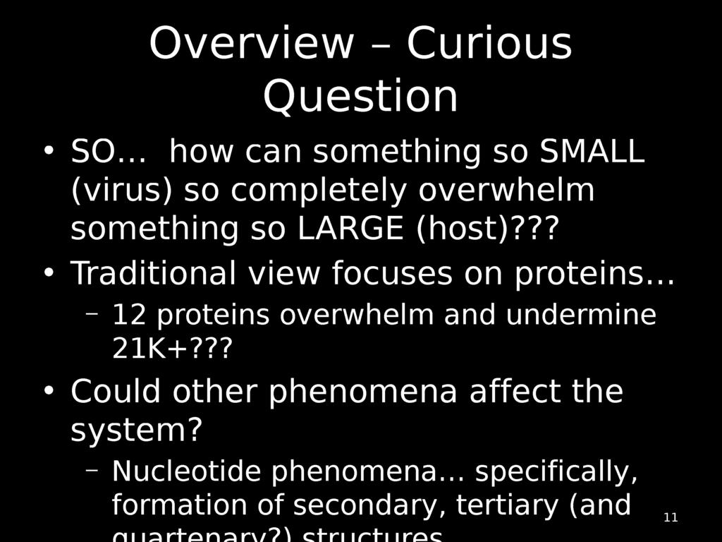 Overview - Curious Question SO... how can something so SMALL (virus) so completely overwhelm something so LARGE (host)??? Traditional view focuses on proteins.