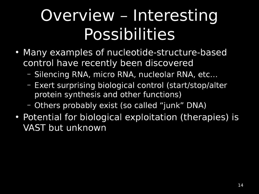 Overview - Interesting Possibilities Many examples of nucleotide-structure-based control have recently been discovered - Silencing RNA, micro RNA, nucleolar RNA, etc.