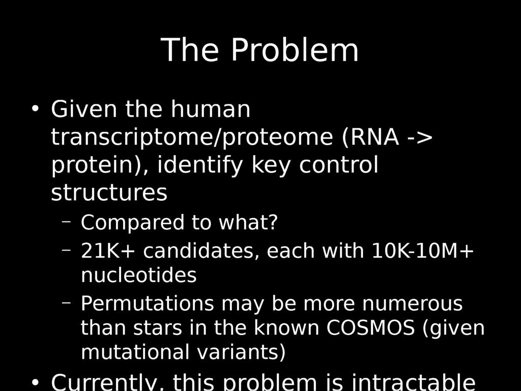 The Problem Given the human transcriptome/proteome (RNA -> protein), identify key control structures - Compared to what?