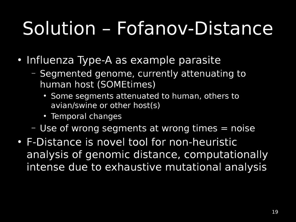Solution - Fofanov-Distance Influenza Type-A as example parasite - Segmented genome, currently attenuating to human host (SOMEtimes) Some segments attenuated to human, others to avian/swine or other