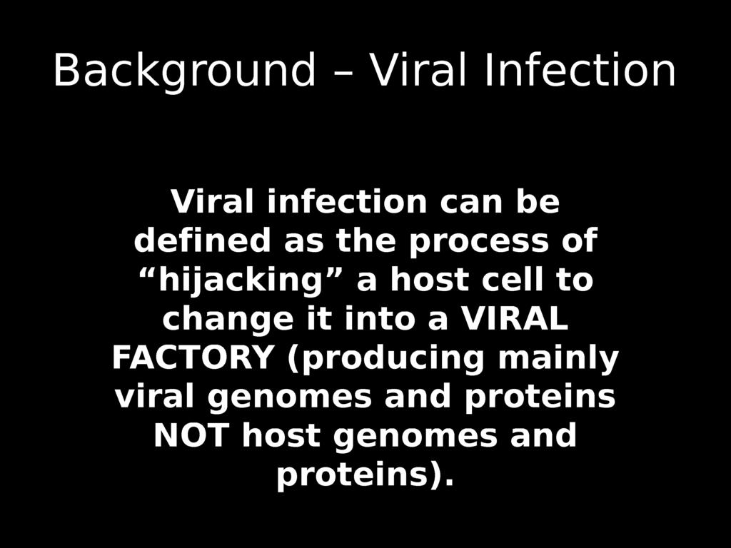 Background - Viral Infection Viral infection can be defined as the process of "hijacking" a host cell to