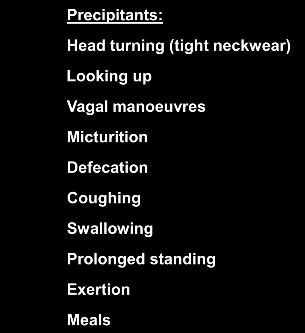 Carotid Sinus Syndrome (CSS) Precipitants: Head turning (tight neckwear) Looking up