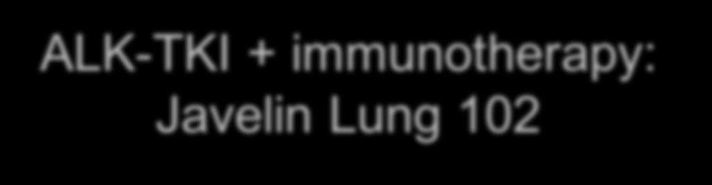 ALK-TKI + immunotherapy: Javelin Lung 102 Patient enrollment is