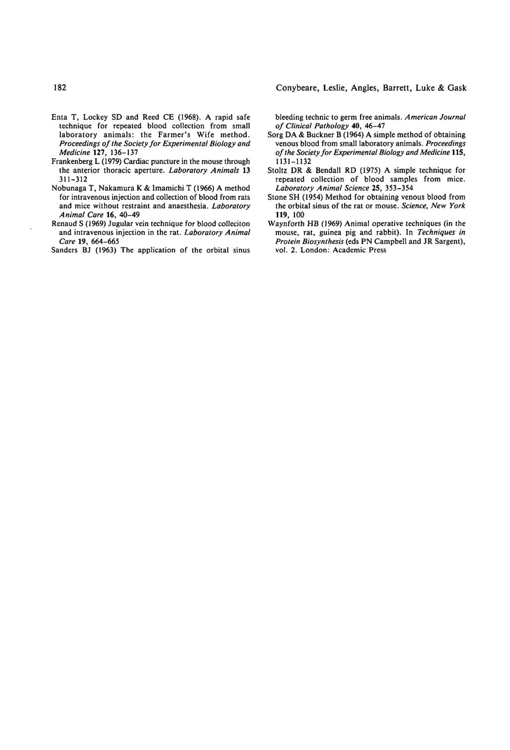182 Conybeare, Leslie, Angles, Barrett, Luke & Gask Enta T, Lockey SD and Reed CE (1968). A rapid safe technique for repeated blood collection from small laboratory animals: the Farmer's Wife method.