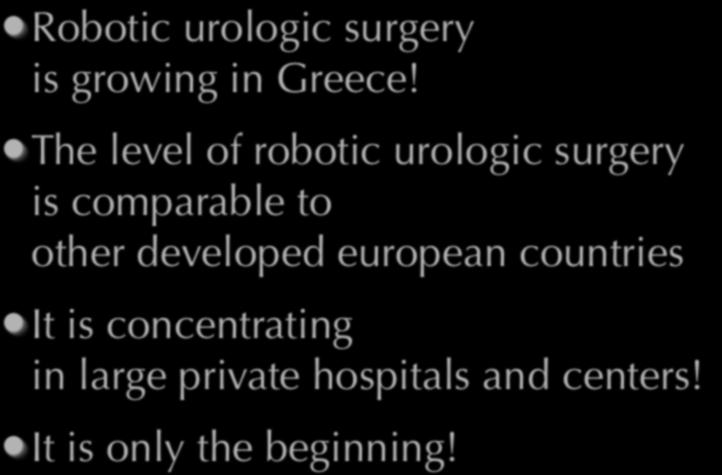 Take home message Robotic urologic surgery is growing in Greece!