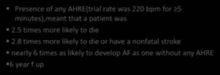 Atrial High Rate Episodes Predict Death and Stroke Presence of any AHRE(trial rate was 220 bpm for 5 minutes),meant that a patient was 2.
