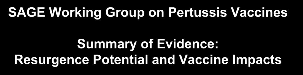 SAGE Working Group on Pertussis Vaccines Summary of Evidence: Resurgence Potential and Vaccine Impacts E.