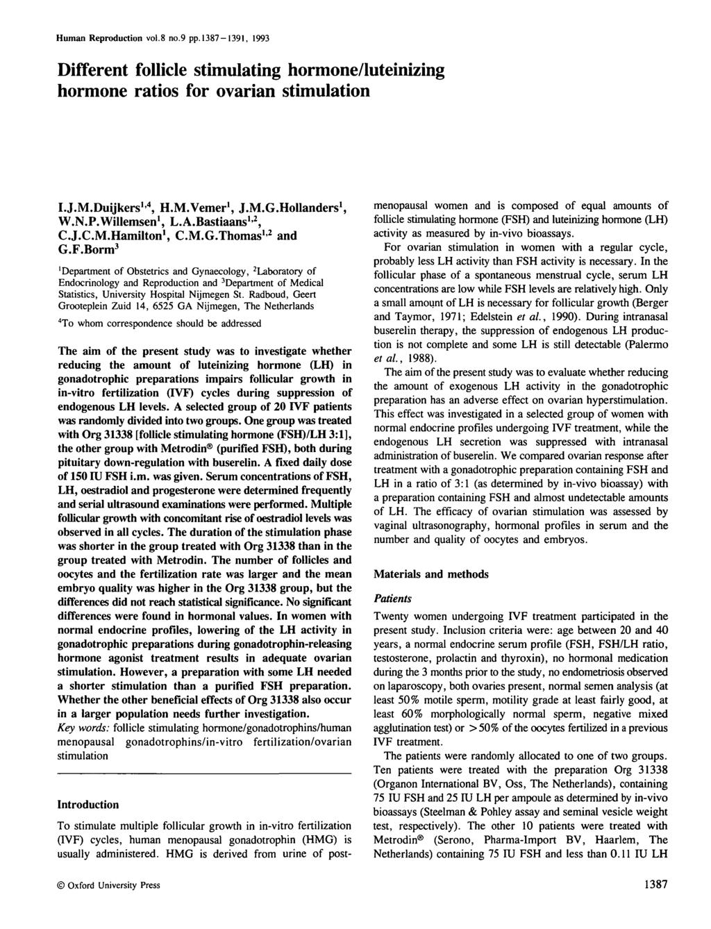 Human Reproduction vol.8 no.9 pp. 1387-1391, 1993 Different follicle stimulating hormone/luteinizing hormone ratios for ovarian stimulation LJ.M.Duijkers 1 ' 4, H.M.Vemer 1, J.M.G.HoUanders 1, W.N.P.