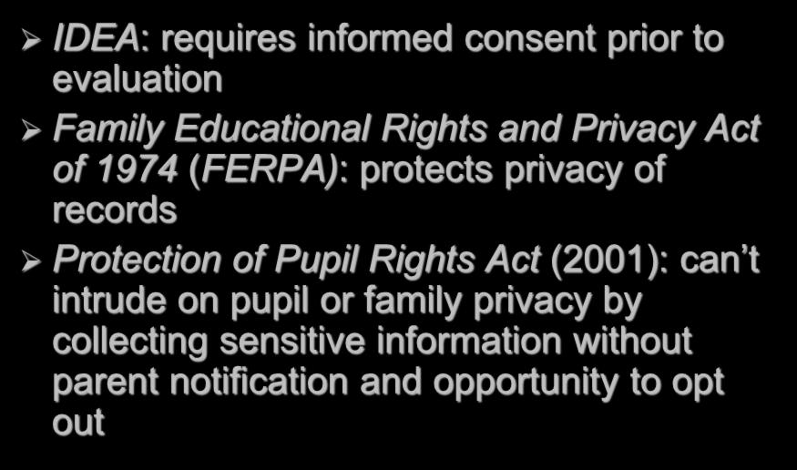 Statutory Law re Privacy IDEA: requires informed consent prior to evaluation Family Educational Rights and Privacy Act of 1974 (FERPA): protects privacy of records