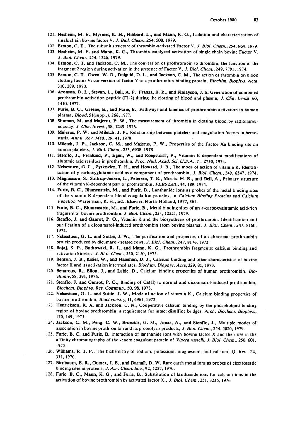 October 1980 83 101. Nesheim, M. E., Myrmel, K. H., Hibbard, L., and Mann, K. G.. Isolation and characterization of single chain bovine factor V, J. Biol. Chem., 254, 508, 1979. 102. Esmon, C. T.