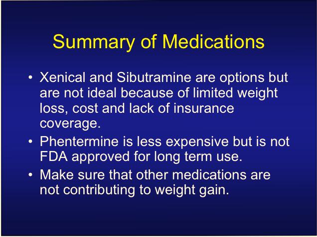 Summary of Medications Xenical and Sibutramine are options but are not ideal because of limited weight loss, cost and lack of insurance coverage.