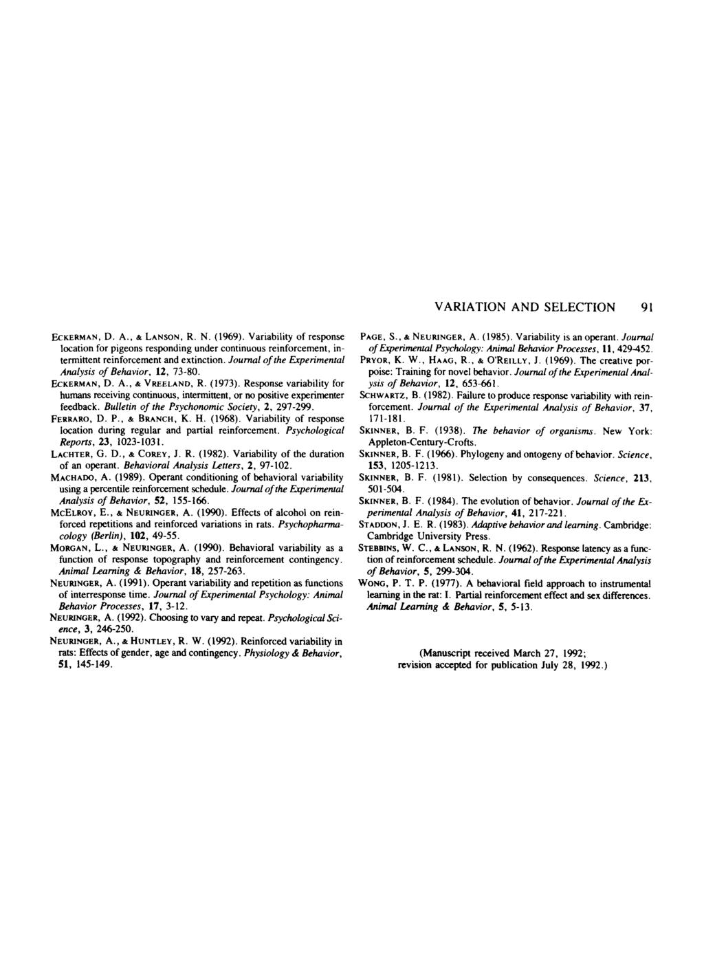 VARIATION AND SELECTION 91 EcKERMAN, D. A., & LANSON, R. N. (1969). Variability of response location for pigeons responding under continuous reinforcement, intermittent reinforcement and extinction.
