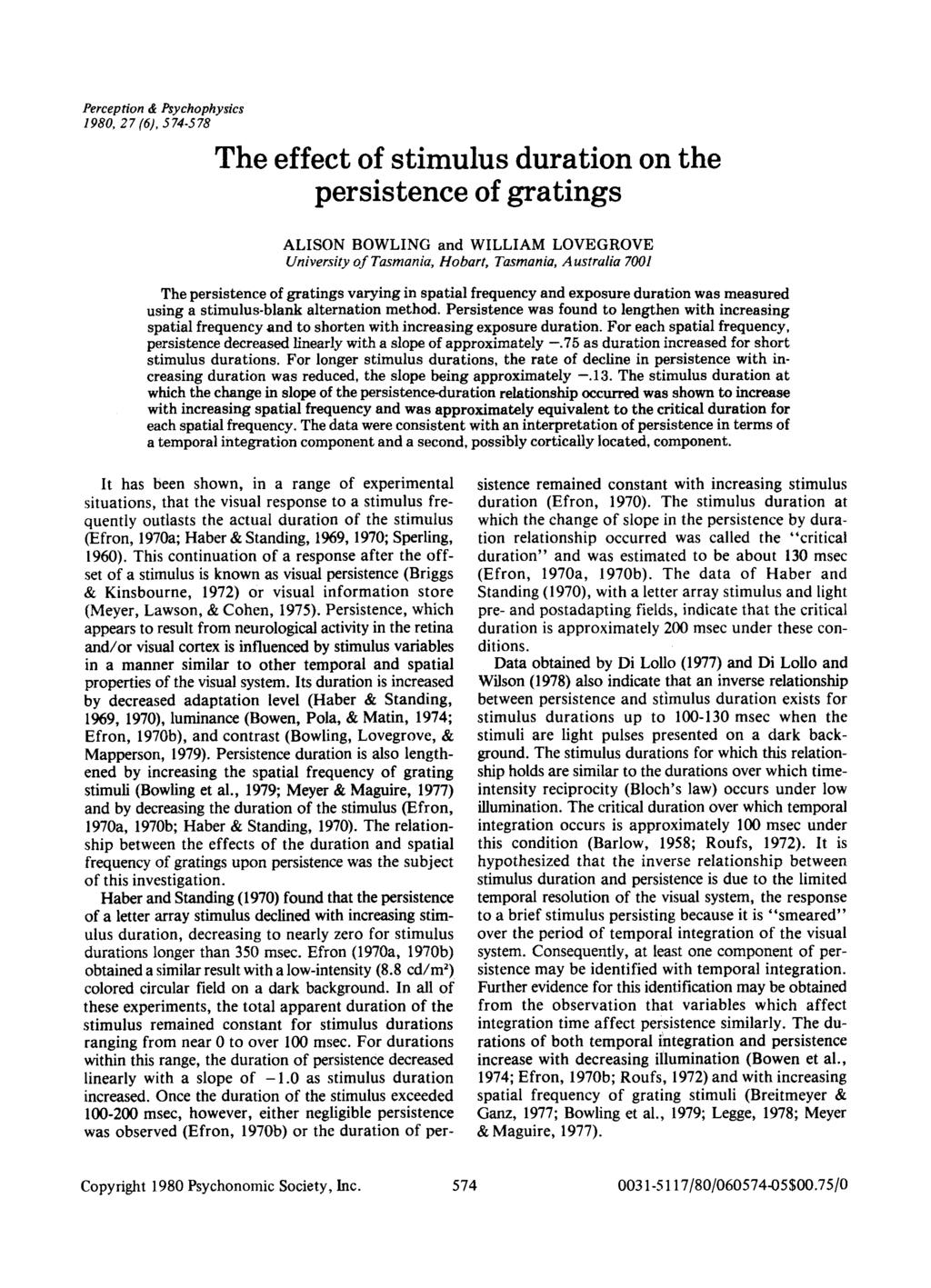 Perception & Psychophysics 1980,27 (6),574-578 The effect of stimulus duration on the persistence of gratings ALISON BOWLING and WILLIAM LOVEGROVE University oftasmania, Hobart, Tasmania, Australia