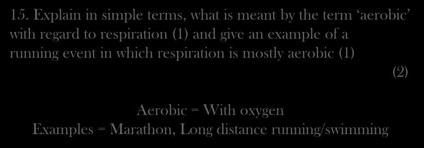 15. Explain in simple terms, what is meant by the term aerobic with regard to respiration (1) and give an example of a running