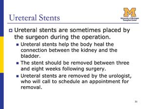 Slide 34: Ureteral Stents A ureteral stent is a small, soft tube about six inches long and about as big as a coffee swizzle stick.
