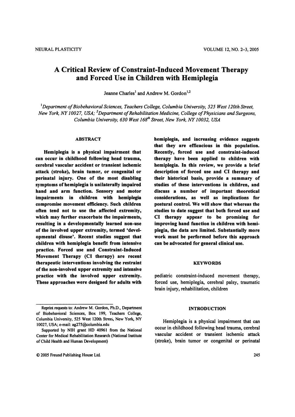 NEURAL PLASTICITY VOLUME 12, NO. 2-3, 2005 A Critical Review of Constraint-Induced Movement Therapy and Forced Use in Children with Hemiplegia Jeanne Charles and Andrew M.