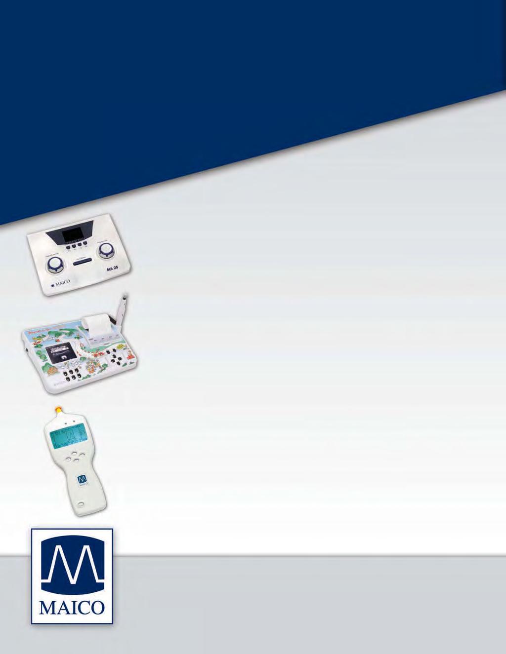 Innovation, Continuity, Reliability, MAICO Product Line: Screening Audiometers Diagnostic Audiometers Middle Ear Analyzers OAE Test Systems PC Compatible Products This brochure contains only a small